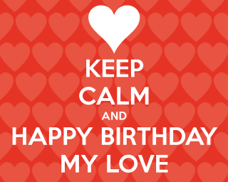Keep calm happy birthday my - my love free wallpaper
