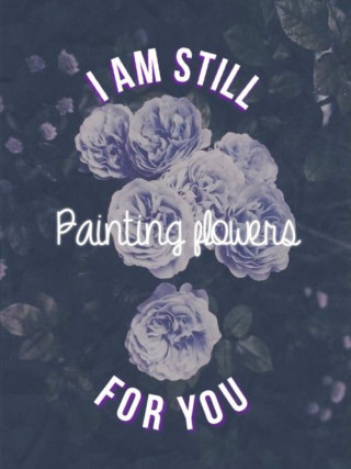 Flowers i am still painting - painting free wallpaper for mobile